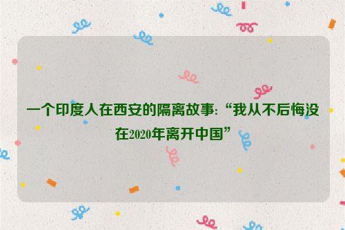 一个印度人在西安的隔离故事:“我从不后悔没在2020年离开中国”